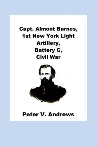 Capt. Almont Barnes, 1st New York Light Artillery, Battery C, Civil War