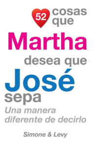 Title: 52 Cosas Que Martha Desea Que José Sepa: Una Manera Diferente de Decirlo, Author: Simone