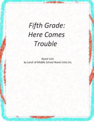 Title: Fifth Grade: Here Comes Trouble Novel Unit, Author: Loreli of Middle School Novel Units