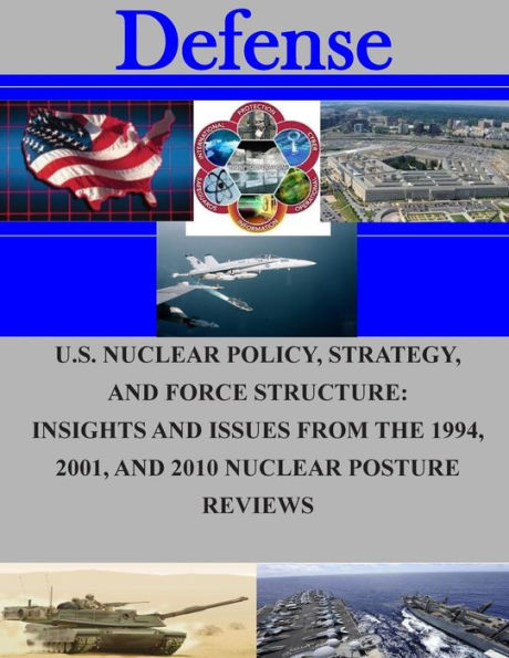 U.S. Nuclear Policy, Strategy, and Force Structure: Insights and Issues from The 1994, 2001, and 2010 Nuclear Posture Reviews
