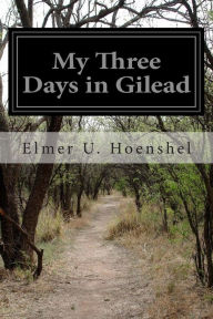 Title: My Three Days in Gilead, Author: Elmer U. Hoenshel