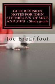 Title: GCSE REVISION NOTES FOR JOHN STEINBECK'S OF MICE AND MEN - Study guide: All chapters, page-by-page analysis, Author: Joe Broadfoot