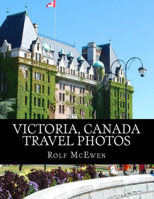 Victoria Canada Travel Photos By Rolf Mcewen Paperback Barnes