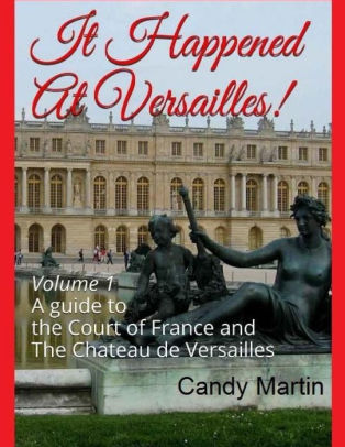 It Happened In Versailles A Guide To The Court Of France And The Chateau De Versaillespaperback