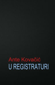 Title: U Registraturi: Roman, Author: Ante Kovacic