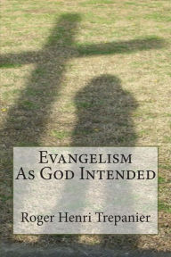 Title: Evangelism As God Intended, Author: Roger Henri Trepanier