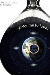 Title: Welcome to Earth: a book of peace by author, John Gihair, Author: Hitz Rao