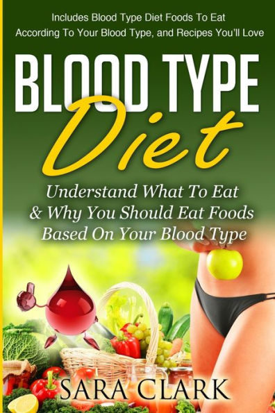 Blood Type Diet: Understand What To Eat & Why You Should Eat Foods Based On Your Blood Type