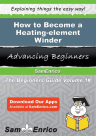 Title: How to Become a Heating-element Winder, Author: Duff Phylicia