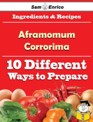 Title: 10 Ways to Use Aframomum Corrorima (Recipe Book), Author: Harbin Lizzette