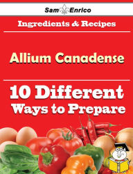 Title: 10 Ways to Use Allium Canadense (Recipe Book), Author: Jett Gaynell