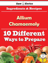 Title: 10 Ways to Use Allium Chamaemoly (Recipe Book), Author: Silvia Miki