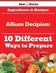 Title: 10 Ways to Use Allium Decipiens (Recipe Book), Author: Albright Sherie