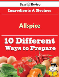 Title: 10 Ways to Use Allspice (Recipe Book), Author: Mccorkle Coralee