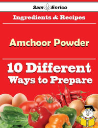 Title: 10 Ways to Use Amchoor Powder (Recipe Book), Author: Mullen Armida