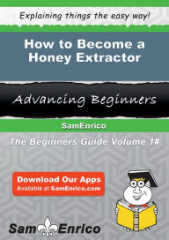 Title: How to Become a Honey Extractor, Author: Broussard Leandro