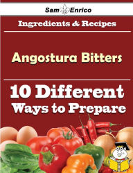 Title: 10 Ways to Use Angostura Bitters (Recipe Book), Author: Foust Angelia