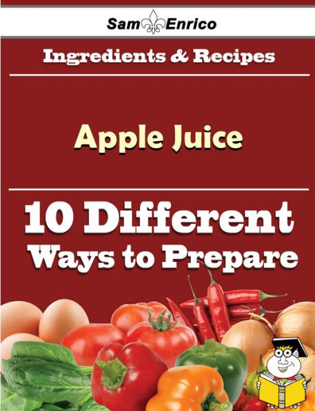 10 Ways to Use Apple Juice (Recipe Book)