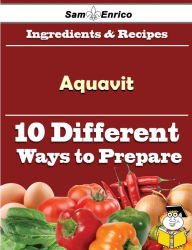 Title: 10 Ways to Use Aquavit (Recipe Book), Author: Tan Nicolette