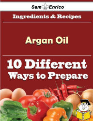 Title: 10 Ways to Use Argan Oil (Recipe Book), Author: Rodrigue Margeret