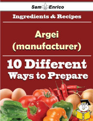 Title: 10 Ways to Use Argei (manufacturer) (Recipe Book), Author: Laplante Eulalia