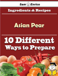 Title: 10 Ways to Use Asian Pear (Recipe Book), Author: Nicholson Tora