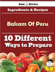 Title: 10 Ways to Use Balsam Of Peru (Recipe Book), Author: Sosa Lorrie
