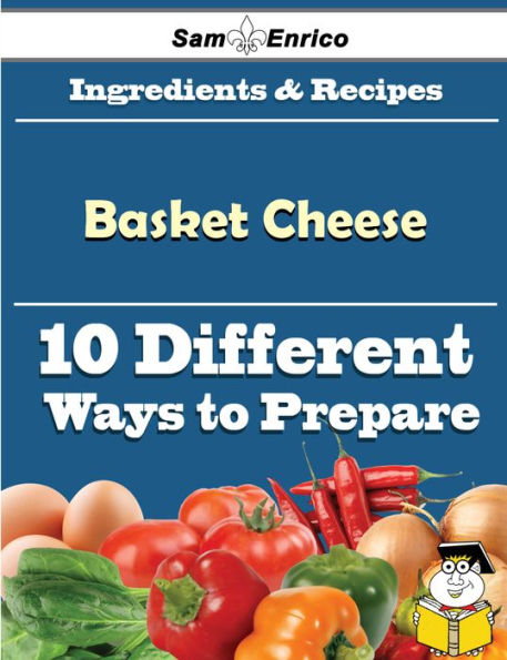 10 Ways to Use Basket Cheese (Recipe Book)