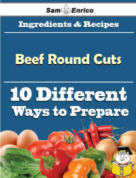 Title: 10 Ways to Use Beef Round Cuts (Recipe Book), Author: Culp Kelley