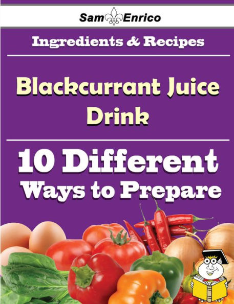 10 Ways to Use Blackcurrant Juice Drink (Recipe Book)