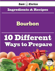 Title: 10 Ways to Use Bourbon (Recipe Book), Author: Croteau Leatha