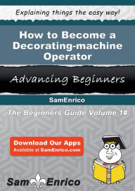 Title: How to Become a Decorating-machine Operator, Author: Reeder Mario