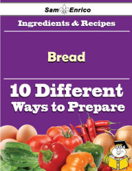 Title: 10 Ways to Use Bread (Recipe Book), Author: Irvin Shasta