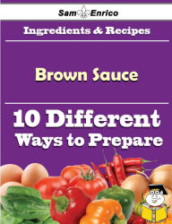 Title: 10 Ways to Use Brown Sauce (Recipe Book), Author: Ellington Mariano