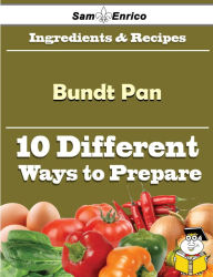 Title: 10 Ways to Use Bundt Pan (Recipe Book), Author: Kirkpatrick Chi