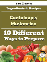 Title: 10 Ways to Use Cantaloupe/Muskmelon (Recipe Book), Author: Charlton Nova