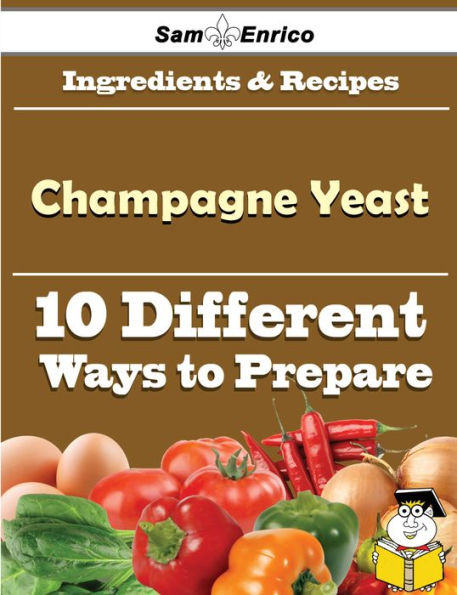 10 Ways to Use Champagne Yeast (Recipe Book)