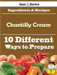 Title: 10 Ways to Use Chantilly Cream (Recipe Book), Author: Gaines Callie