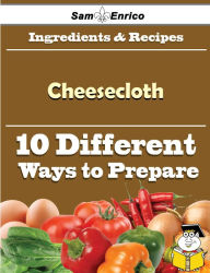 Title: 10 Ways to Use Cheesecloth (Recipe Book), Author: Triplett Desire