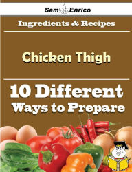 Title: 10 Ways to Use Chicken Thigh (Recipe Book), Author: Linder Danilo