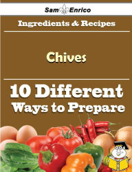 Title: 10 Ways to Use Chives (Recipe Book), Author: Rash Shawanna