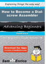 Title: How to Become a Dial-screw Assembler, Author: Winfield Dani