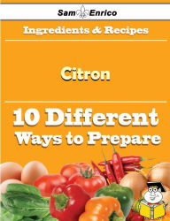 Title: 10 Ways to Use Citron (Recipe Book), Author: Alderman Bridgette