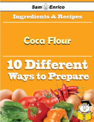 Title: 10 Ways to Use Coca Flour (Recipe Book), Author: Withrow Estrella