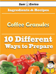 Title: 10 Ways to Use Coffee Granules (Recipe Book), Author: Glynn Graciela