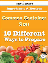 Title: 10 Ways to Use Common Container Sizes (Recipe Book), Author: Andrade Claudie