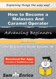 Title: How to Become a Molasses And Caramel Operator, Author: Florence Avery