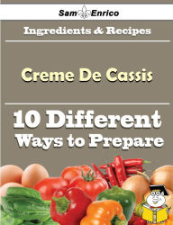 Title: 10 Ways to Use Creme De Cassis (Recipe Book), Author: Solomon Stephane