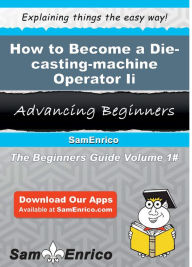 Title: How to Become a Die-casting-machine Operator Ii, Author: Vernon Meg