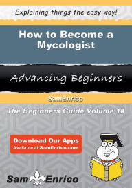 Title: How to Become a Mycologist, Author: Maness Mozella